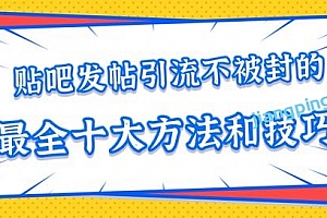 百度贴吧发帖引流不被封的十大方法与技巧,助你轻松引流月入过万【视频课程】