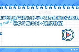 火神社视频号新机制与不刷赞撸养生茶玩法,轻松日赚1000+【视频教程】