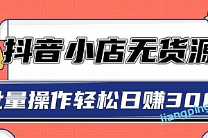2020抖音小店最新无货源赚钱玩法,批量操作轻松日赚300+【视频教程】