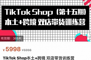 TikTok Shop本土+跨境双店带货训练营(第十五期)