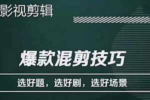 影视剪辑爆款混剪技巧,选好题,选好剧,选好场景,识别好爆款