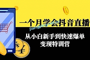 一个月学会抖音直播带货:从小白新手到快速爆单变现特训营