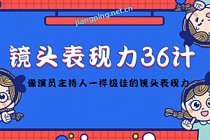 镜头表现力36计,做到像演员主持人这些职业的人一样,拥有极佳的镜头表现力