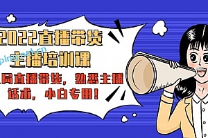 2022直播带货﹣主播培训课:入局直播带货,熟悉主播话术,小白专用