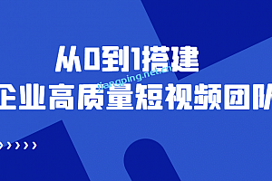 老板必学12节课,教你从0到1搭建企业高质量短视频团队,解决你的搭建难题