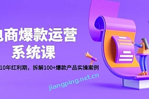电商爆款运营系统课:迎接未来10年红利期,拆解100+爆款产品实操案例