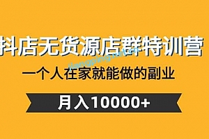 抖店无货源店群特训营:一个人在家就能做 的副业